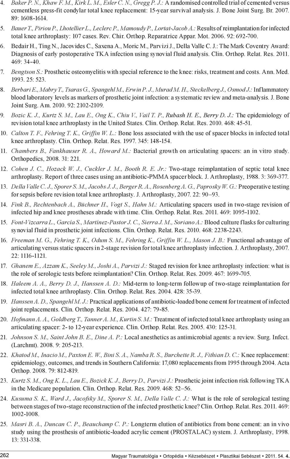 Reparatrice Appar. Mot. 2006. 92: 692-700. 6. Bedair H., Ting N., Jacovides C., Saxena A., Moric M., Parvizi J., Della Valle C. J.: The Mark Coventry Award: Diagnosis of early postoperative TKA infection using synovial fluid analysis.