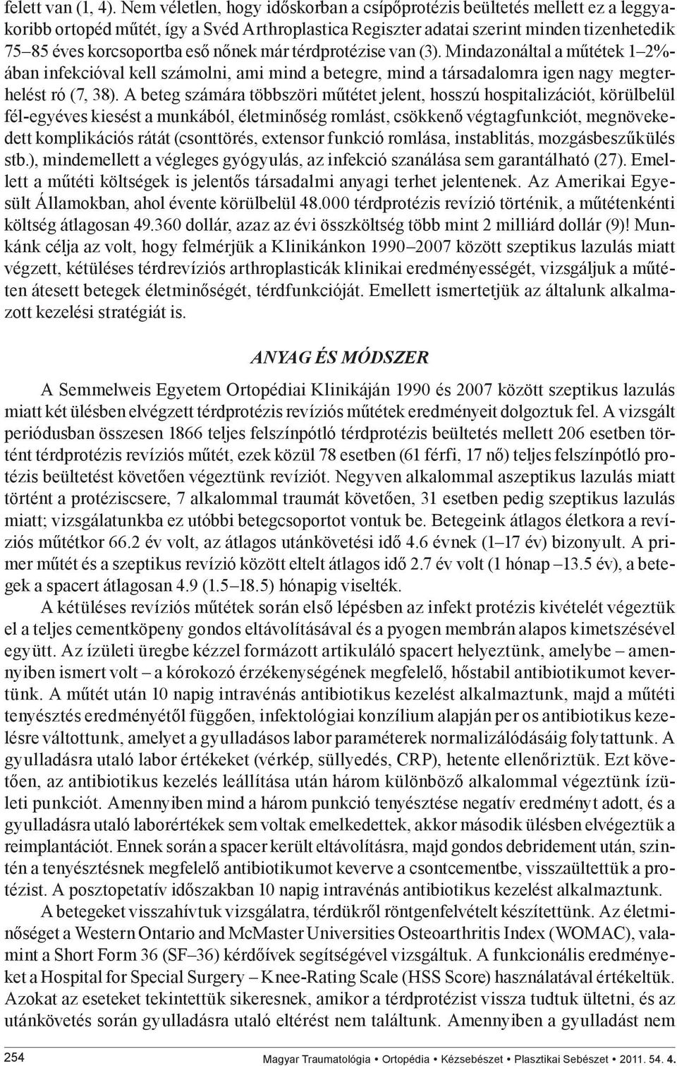 nőnek már térdprotézise van (3). Mindazonáltal a műtétek 1 2%- ában infekcióval kell számolni, ami mind a betegre, mind a társadalomra igen nagy megter helést ró (7, 38).