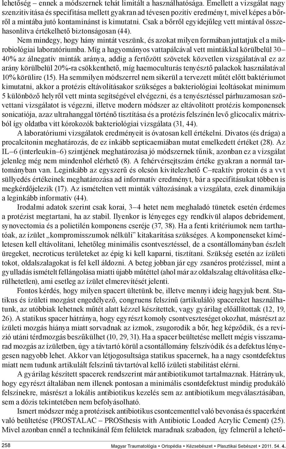 Csak a bőrről egyidejűleg vett mintával össze hasonlítva értékelhető biztonságosan (44). Nem mindegy, hogy hány mintát veszünk, és azokat milyen formában juttatjuk el a mik robiológiai laboratóriumba.