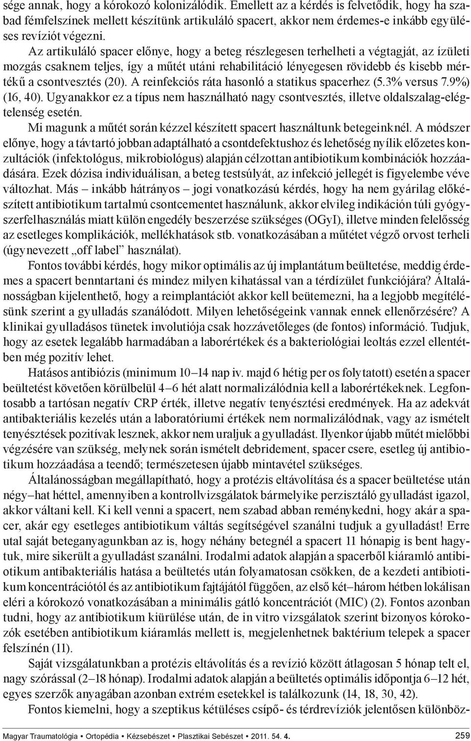 Az artikuláló spacer előnye, hogy a beteg részlegesen terhelheti a végtagját, az ízületi mozgás csaknem teljes, így a műtét utáni rehabilitáció lényegesen rövidebb és kisebb mér tékű a csontvesztés
