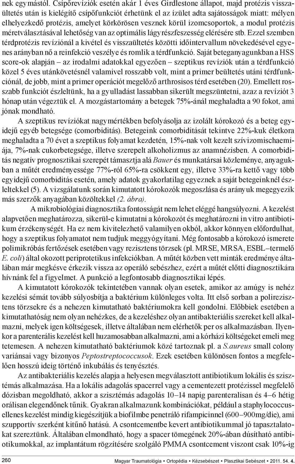 körkörösen vesznek körül izomcsoportok, a modul protézis méretválasztásával lehetőség van az optimális lágyrészfeszesség elérésére stb.