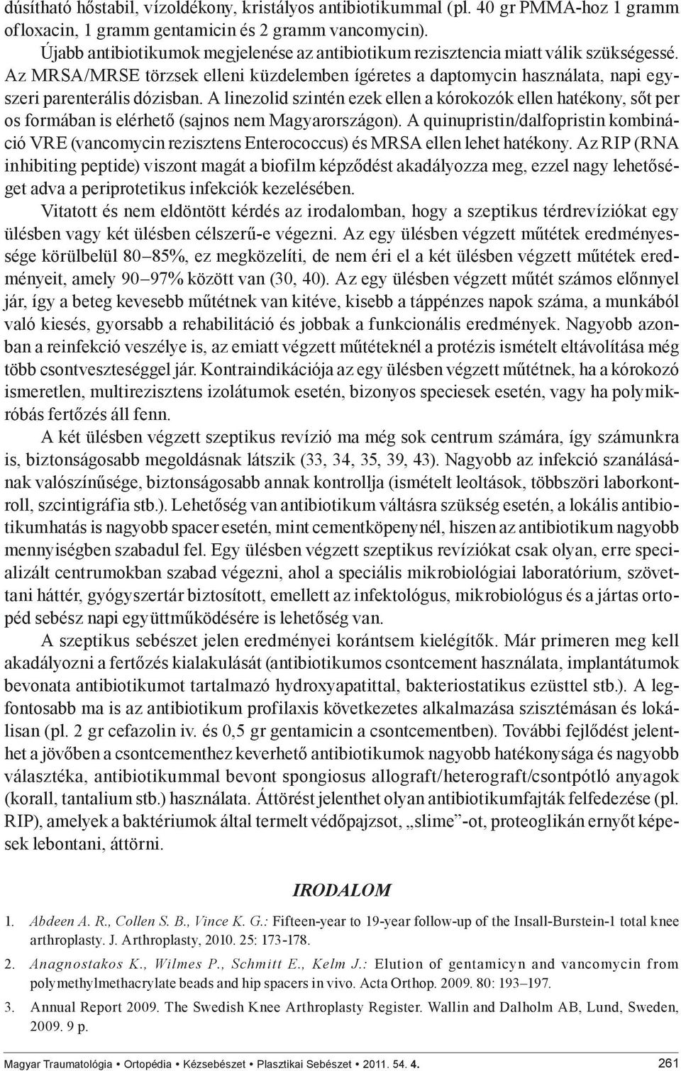 A linezolid szintén ezek ellen a kórokozók ellen hatékony, sőt per os formában is elérhető (sajnos nem Magyarországon).