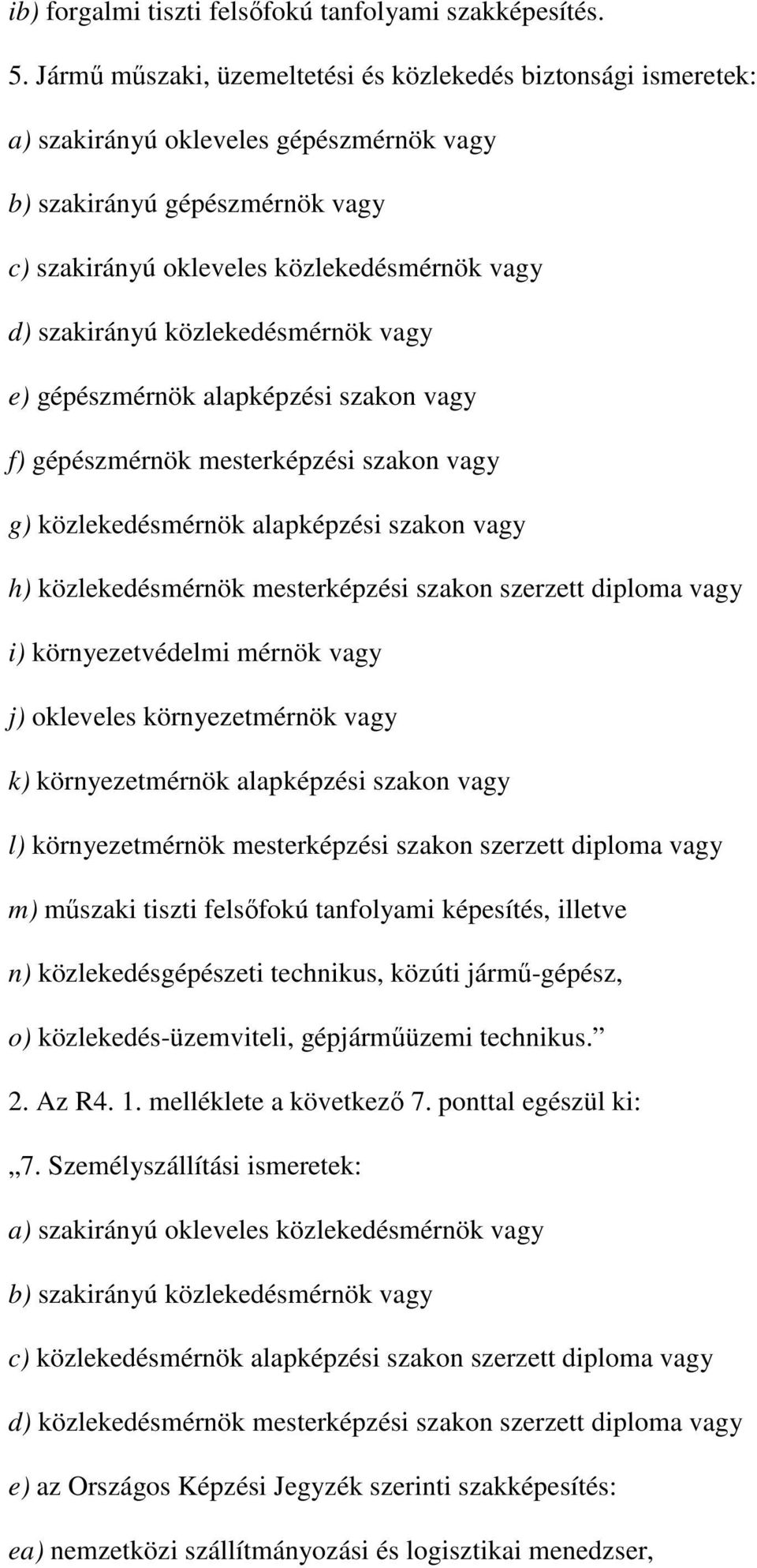 közlekedésmérnök vagy e) gépészmérnök alapképzési szakon vagy f) gépészmérnök mesterképzési szakon vagy g) közlekedésmérnök alapképzési szakon vagy h) közlekedésmérnök mesterképzési szakon szerzett