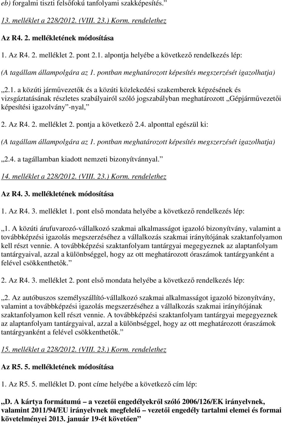a közúti jármővezetık és a közúti közlekedési szakemberek képzésének és vizsgáztatásának részletes szabályairól szóló jogszabályban meghatározott Gépjármővezetıi képesítési igazolvány -nyal, 2. Az R4.