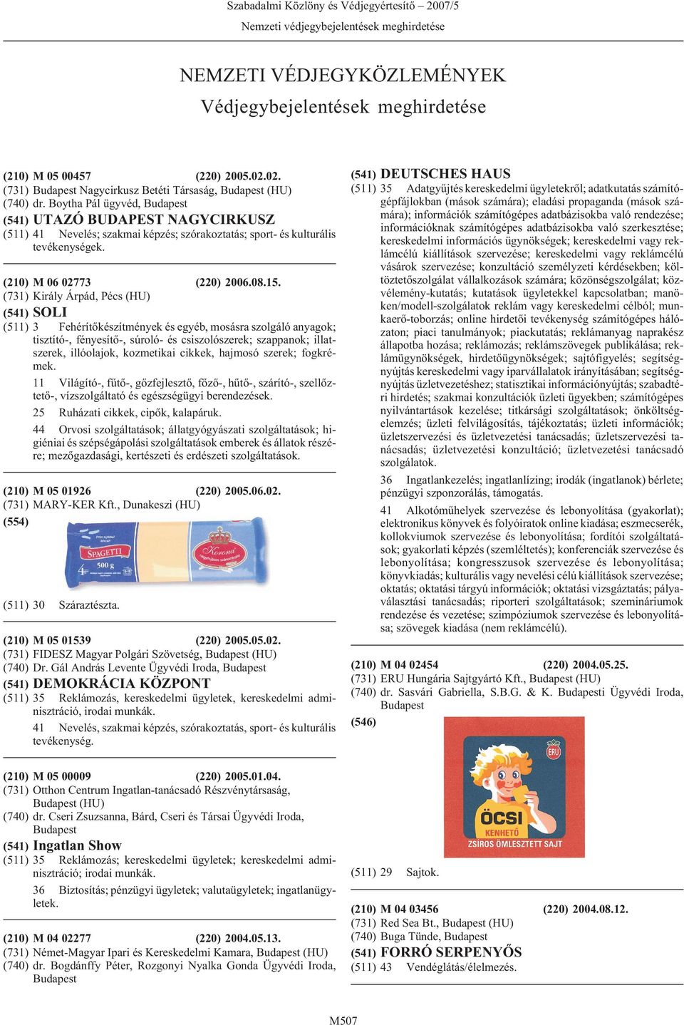 (731) Király Árpád, Pécs (HU) (541) SOLI (511) 3 Fehérítõkészítmények és egyéb, mosásra szolgáló anyagok; tisztító-, fényesítõ-, súroló- és csiszolószerek; szappanok; illatszerek, illóolajok,