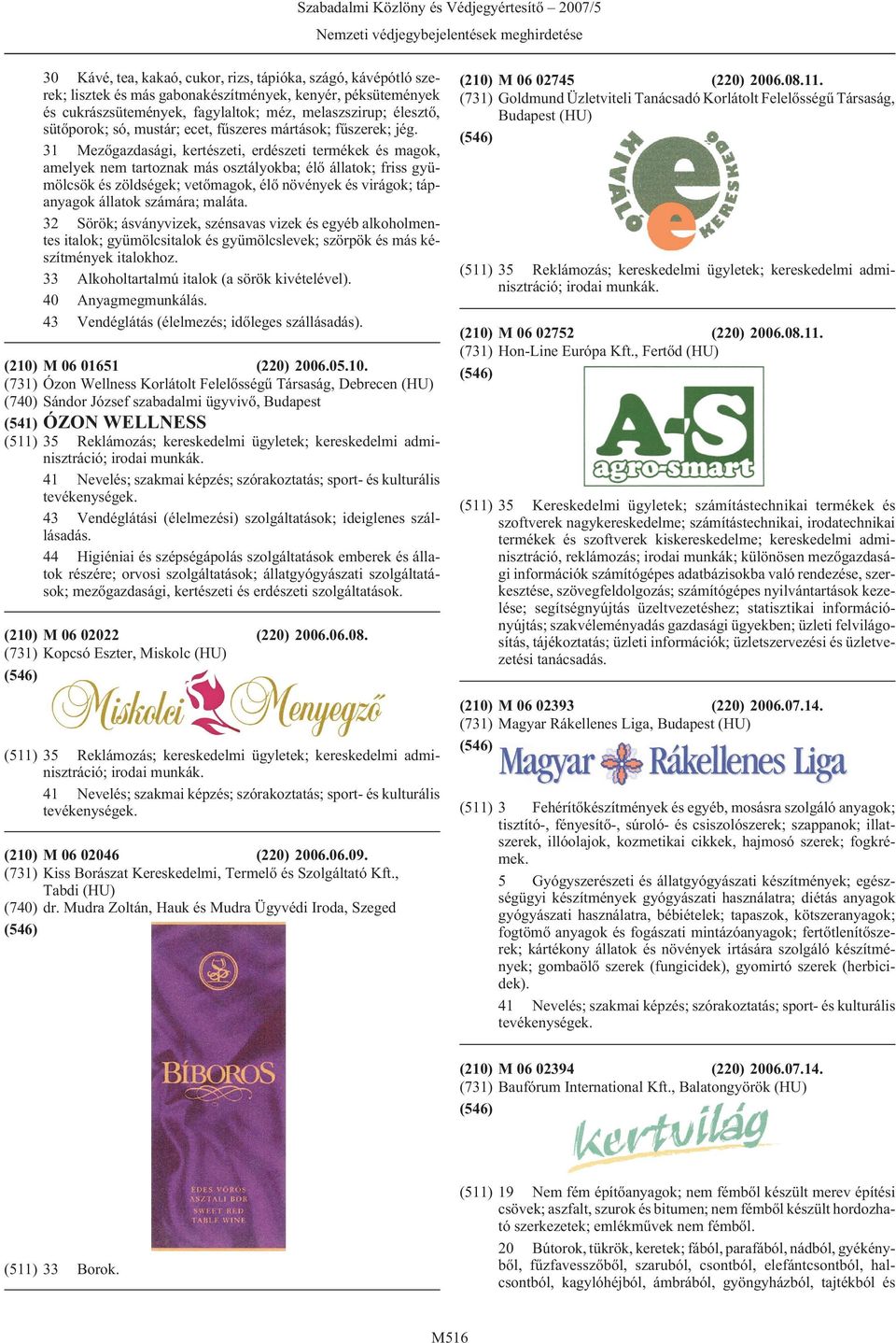 31 Mezõgazdasági, kertészeti, erdészeti termékek és magok, amelyek nem tartoznak más osztályokba; élõ állatok; friss gyümölcsök és zöldségek; vetõmagok, élõ növények és virágok; tápanyagok állatok