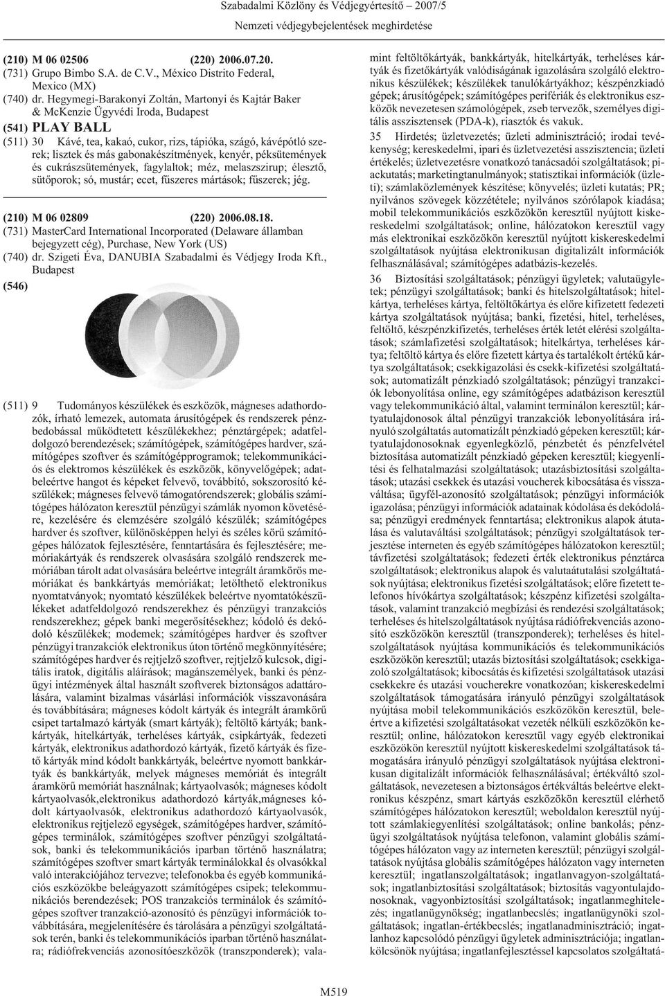 gabonakészítmények, kenyér, péksütemények és cukrászsütemények, fagylaltok; méz, melaszszirup; élesztõ, sütõporok; só, mustár; ecet, fûszeres mártások; fûszerek; jég. (210) M 06 02809 (220) 2006.08.