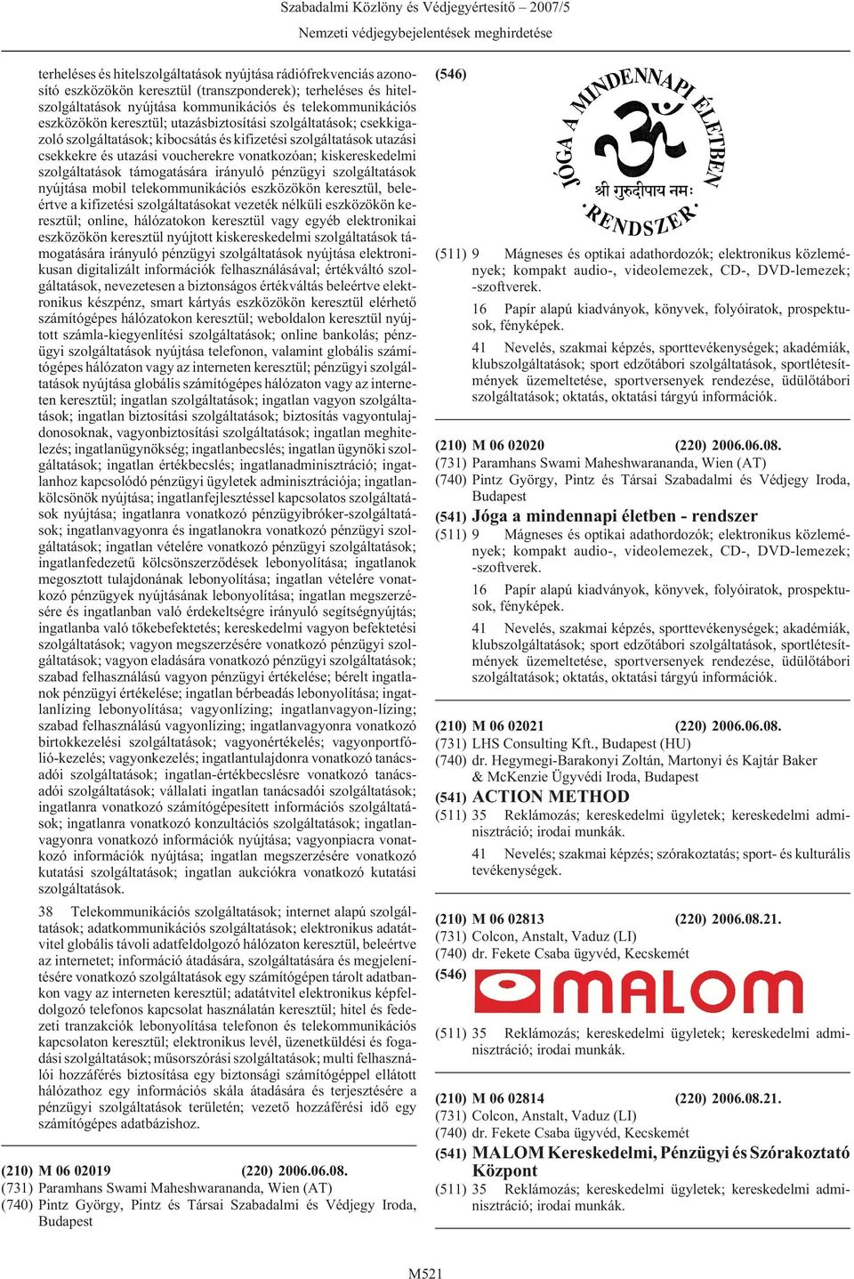 támogatására irányuló pénzügyi szolgáltatások nyújtása mobil telekommunikációs eszközökön keresztül, beleértve a kifizetési szolgáltatásokat vezeték nélküli eszközökön keresztül; online, hálózatokon