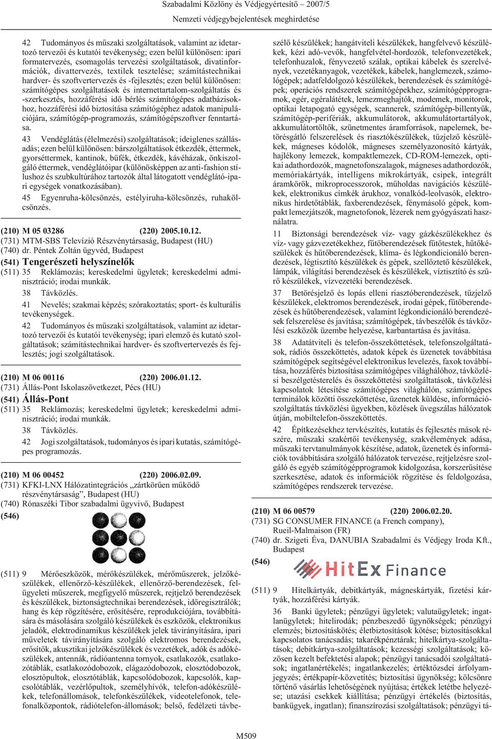 hozzáférési idõ bérlés számítógépes adatbázisokhoz, hozzáférési idõ biztosítása számítógéphez adatok manipulációjára, számítógép-programozás, számítógépszoftver fenntartása.