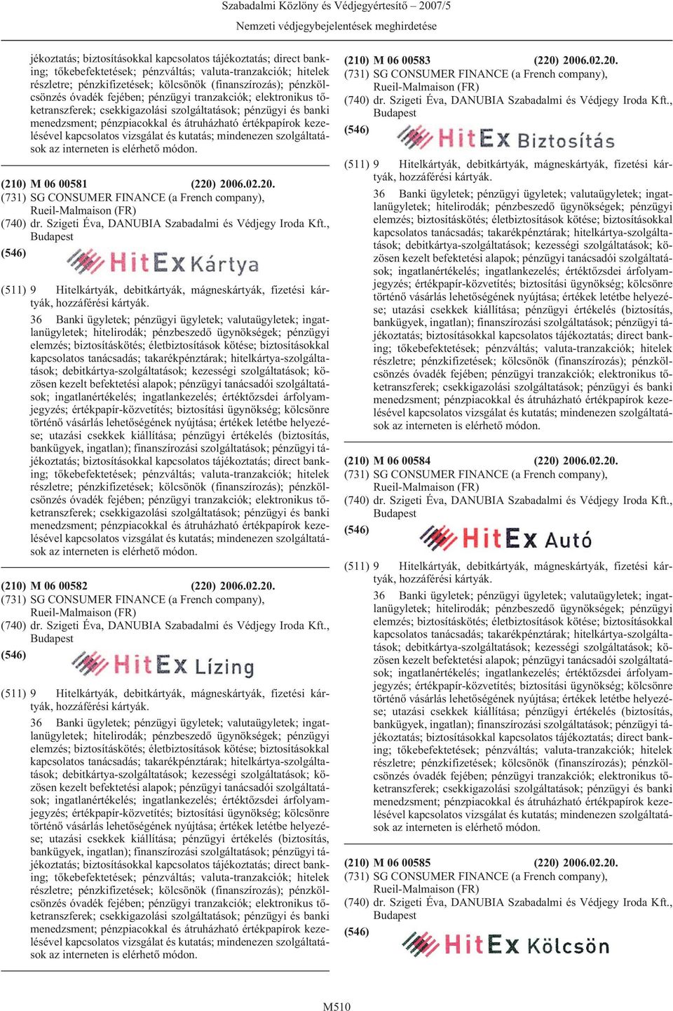 vizsgálat és kutatás; mindenezen szolgáltatások az interneten is elérhetõ módon. (210) M 06 00581 (220)