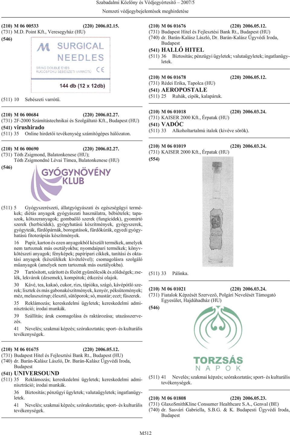 (731) 2F-2000 Számítástechnikai és Szolgáltató Kft., (HU) (541) virushirado (511) 35 Online hirdetõi tevékenység számítógépes hálózaton. (210) M 06 00690 (220) 2006.02.27.
