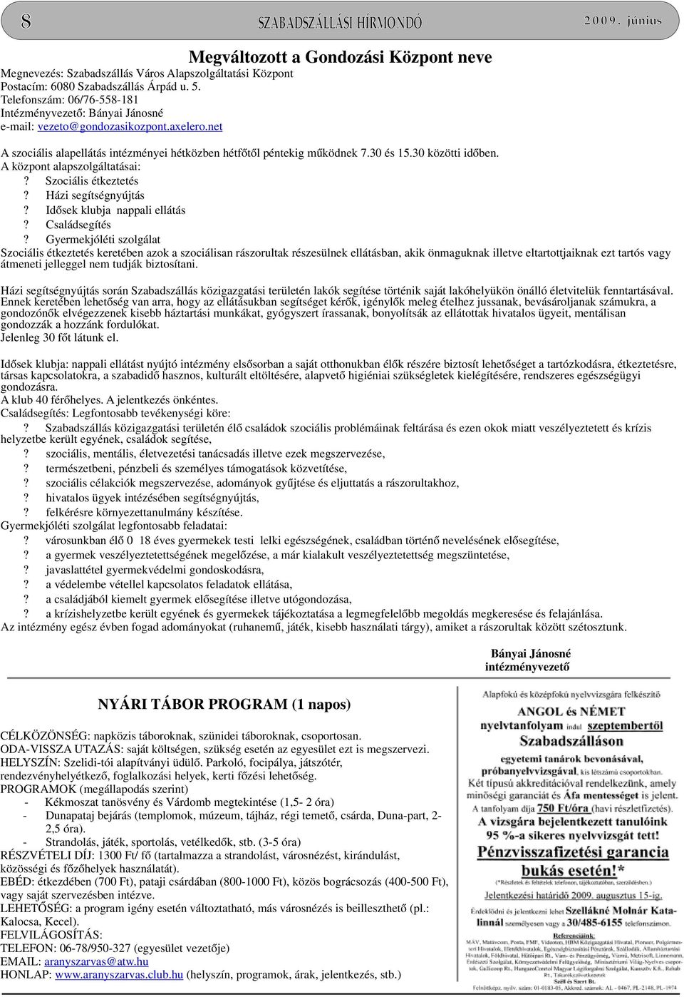 30 közötti időben. A központ alapszolgáltatásai:?szociális étkeztetés?házi segítségnyújtás?idősek klubja nappali ellátás?családsegítés?