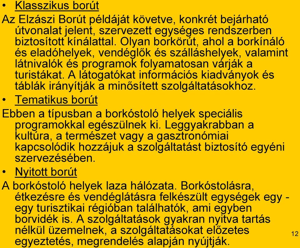 A látogatókat információs kiadványok és táblák irányítják a minősített szolgáltatásokhoz. Tematikus borút Ebben a típusban a borkóstoló helyek speciális programokkal egészülnek ki.