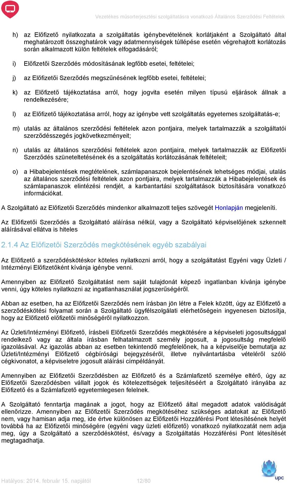 tájékoztatása arról, hogy jogvita esetén milyen típusú eljárások állnak a rendelkezésére; l) az Előfizető tájékoztatása arról, hogy az igénybe vett szolgáltatás egyetemes szolgáltatás-e; m) utalás az