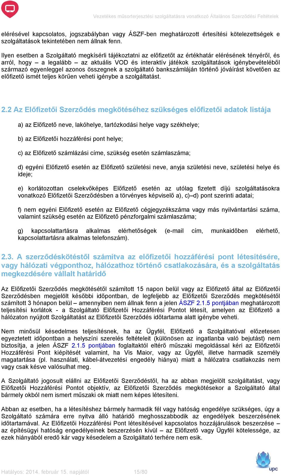 származó egyenleggel azonos összegnek a szolgáltató bankszámláján történő jóváírást követően az előfizető ismét teljes körűen veheti igénybe a szolgáltatást. 2.