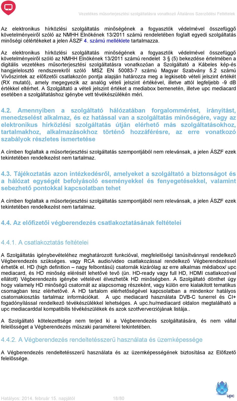 Az elektronikus hírközlési szolgáltatás minőségének a fogyasztók védelmével összefüggő követelményeiről szóló az NMHH Elnökének 13/2011 számú rendelet 3 (5) bekezdése értelmében a digitális vezetékes