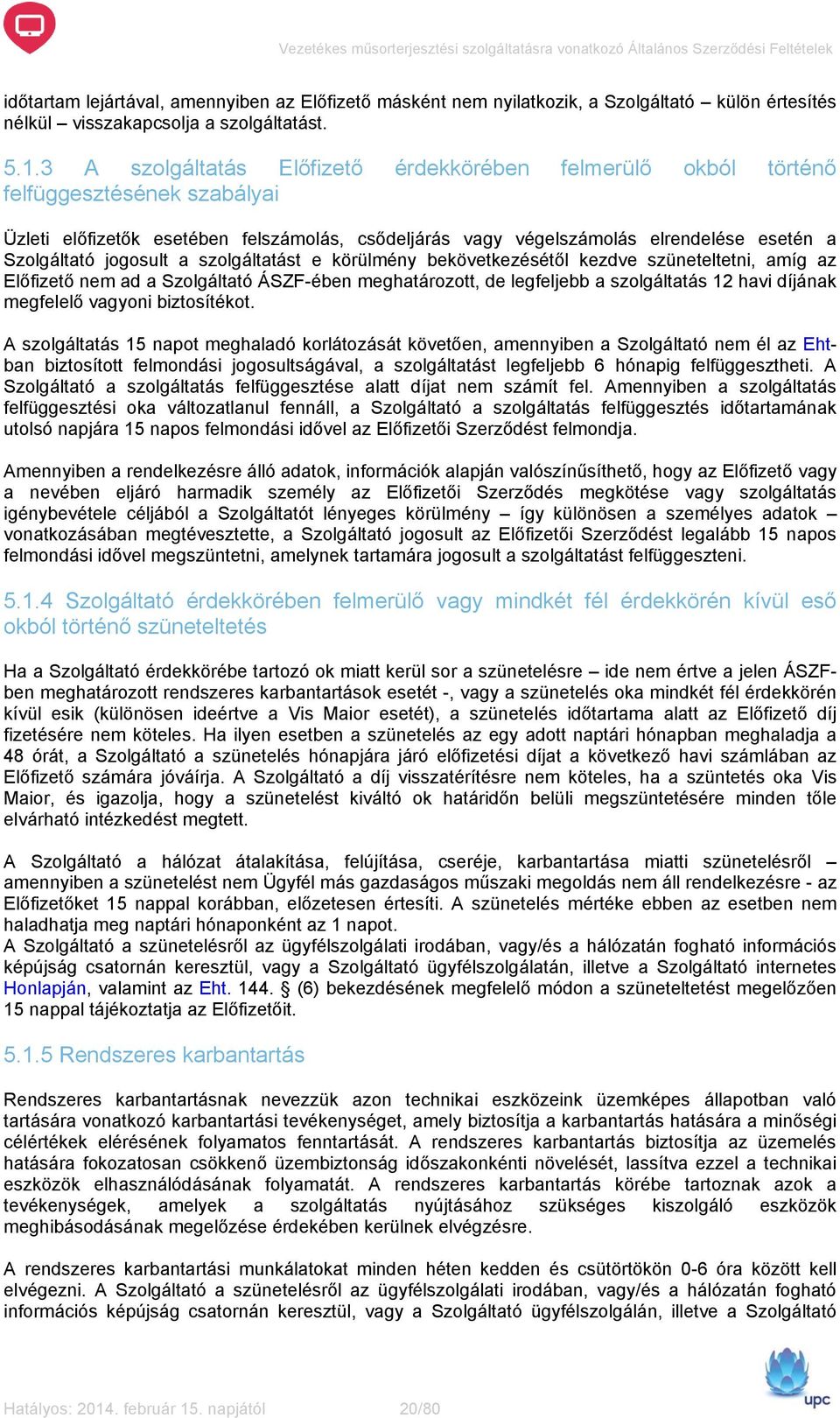 jogosult a szolgáltatást e körülmény bekövetkezésétől kezdve szüneteltetni, amíg az Előfizető nem ad a Szolgáltató ÁSZF-ében meghatározott, de legfeljebb a szolgáltatás 12 havi díjának megfelelő