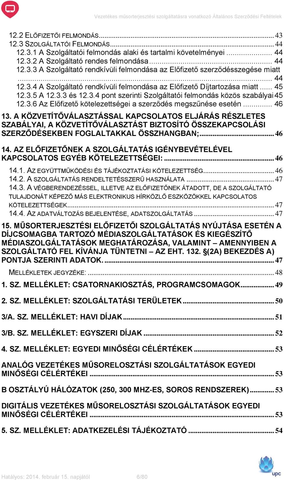 .. 46 13. A KÖZVETÍTŐVÁLASZTÁSSAL KAPCSOLATOS ELJÁRÁS RÉSZLETES SZABÁLYAI, A KÖZVETÍTŐVÁLASZTÁST BIZTOSÍTÓ ÖSSZEKAPCSOLÁSI SZERZŐDÉSEKBEN FOGLALTAKKAL ÖSSZHANGBAN;... 46 14.