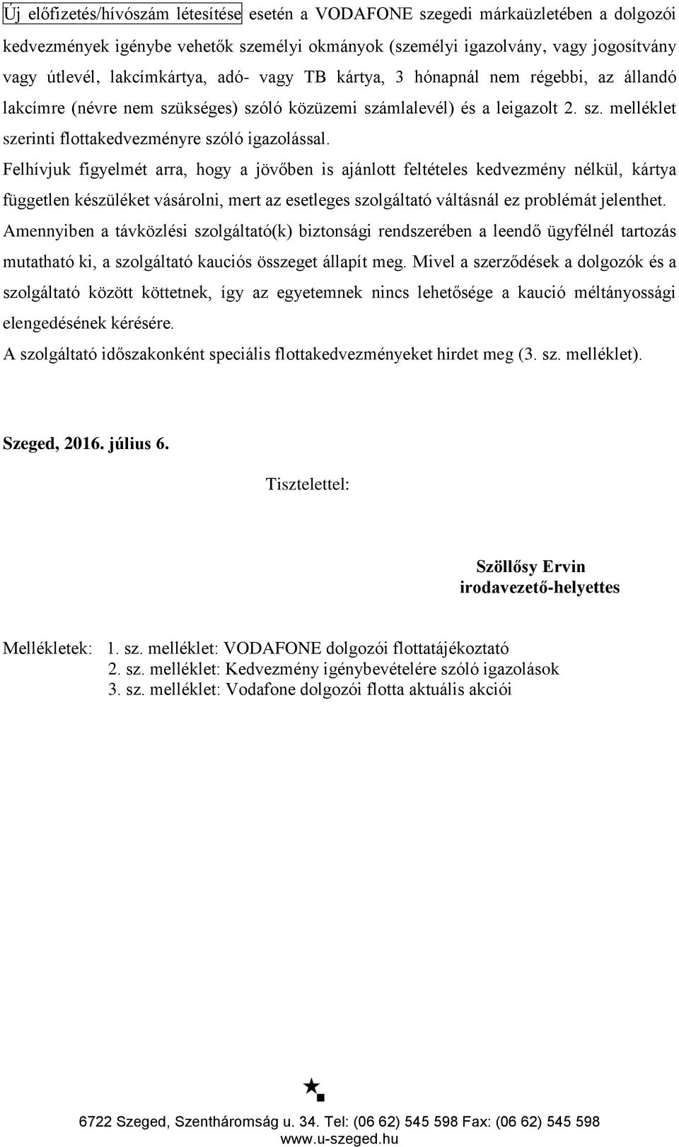 Felhívjuk figyelmét arra, hogy a jövőben is ajánlott feltételes kedvezmény nélkül, kártya független készüléket vásárolni, mert az esetleges szolgáltató váltásnál ez problémát jelenthet.