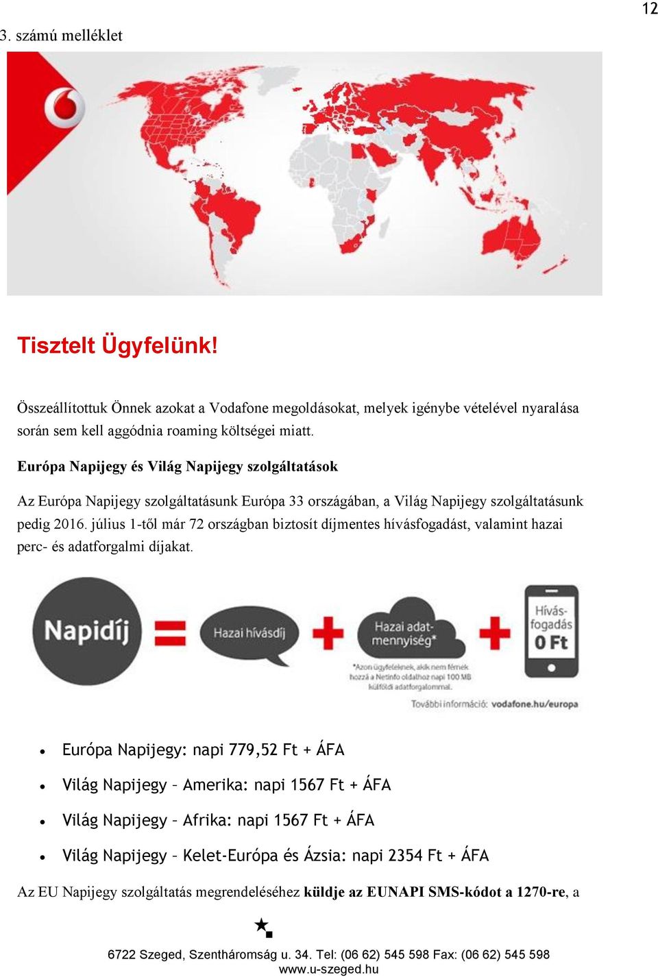 július 1-től már 72 országban biztosít díjmentes hívásfogadást, valamint hazai perc- és adatforgalmi díjakat.