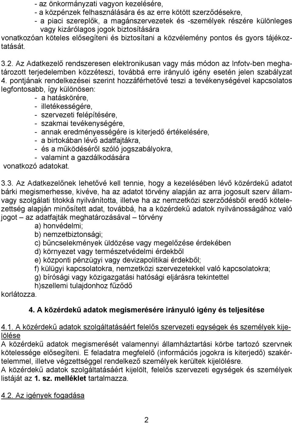 Az Adatkezelő rendszeresen elektronikusan vagy más módon az Infotv-ben meghatározott terjedelemben közzéteszi, továbbá erre irányuló igény esetén jelen szabályzat 4.