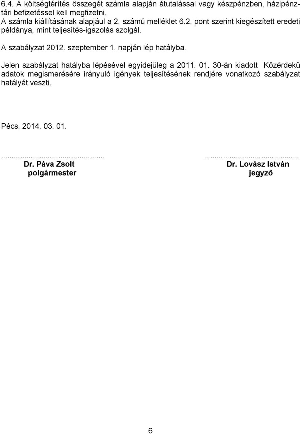 A szabályzat 2012. szeptember 1. napján lép hatályba. Jelen szabályzat hatályba lépésével egyidejűleg a 2011. 01.