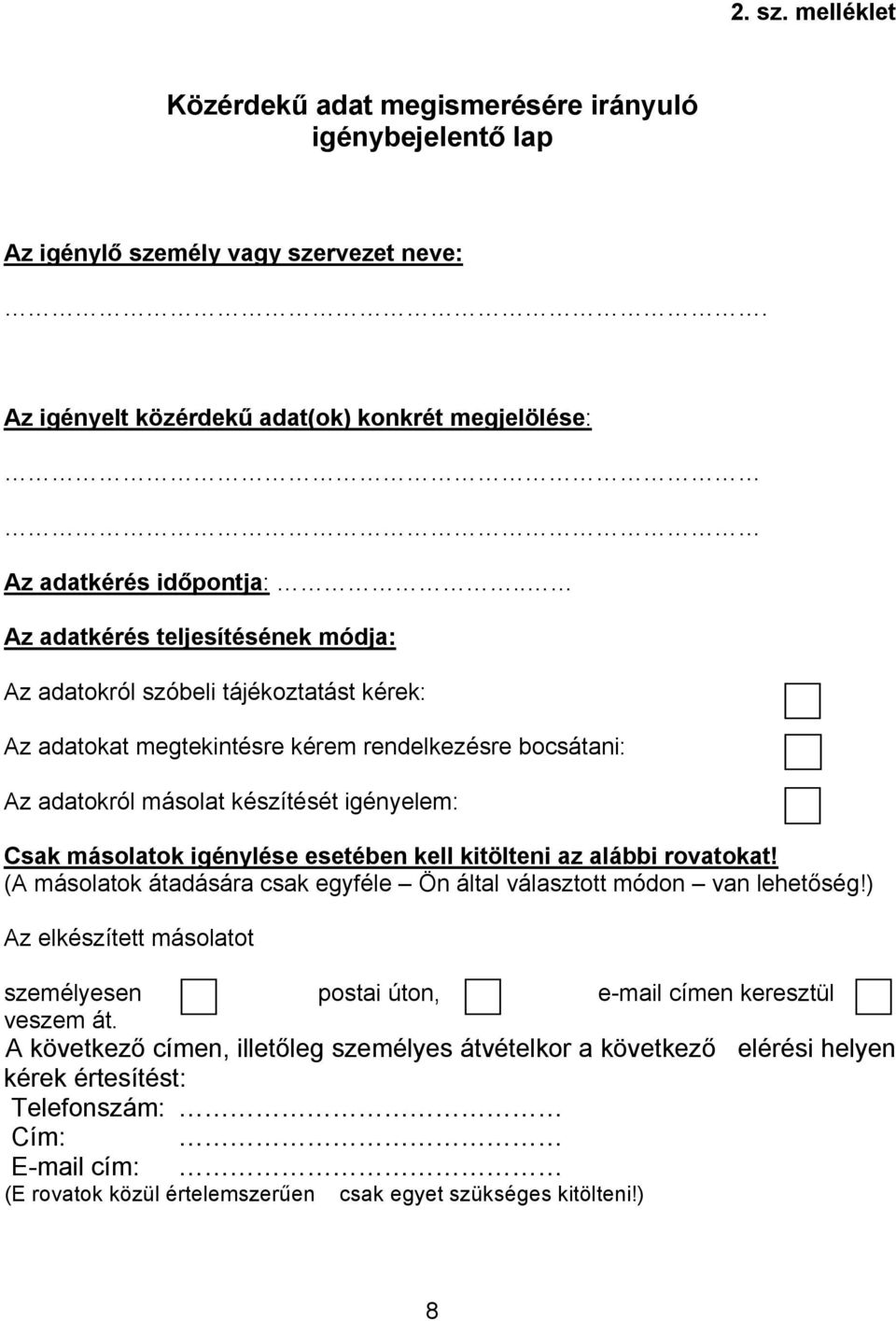 igénylése esetében kell kitölteni az alábbi rovatokat! (A másolatok átadására csak egyféle Ön által választott módon van lehetőség!