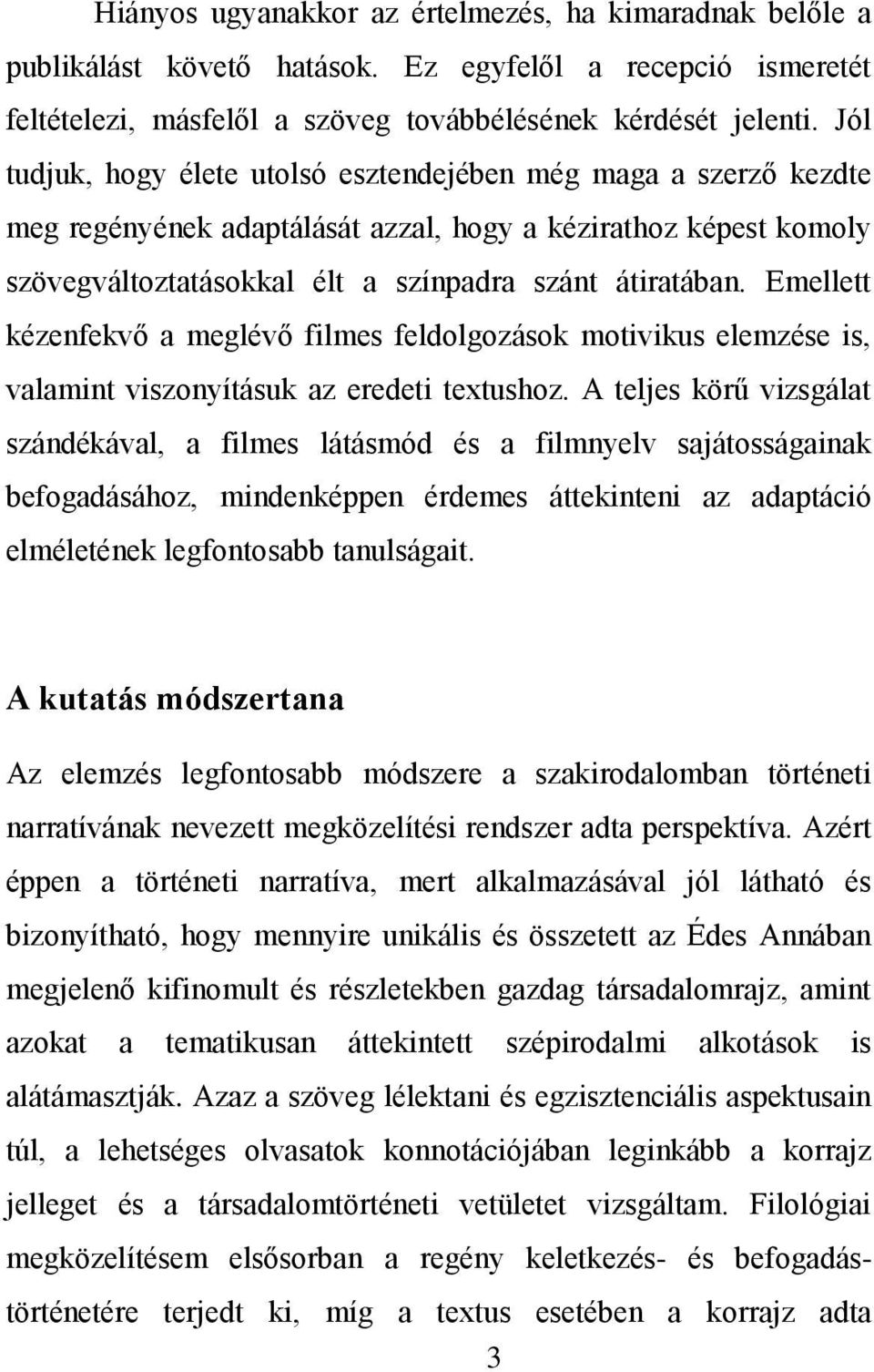 Emellett kézenfekvő a meglévő filmes feldolgozások motivikus elemzése is, valamint viszonyításuk az eredeti textushoz.