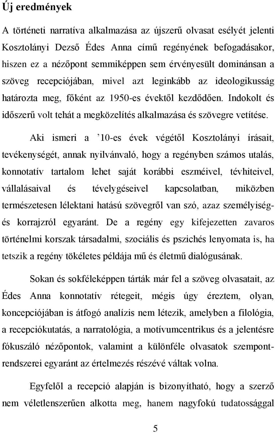 Indokolt és időszerű volt tehát a megközelítés alkalmazása és szövegre vetítése.