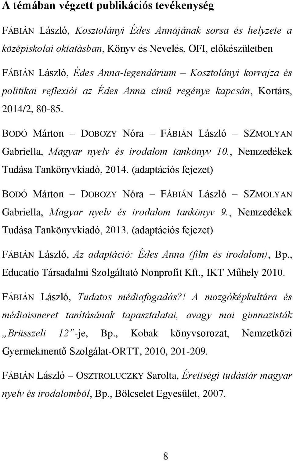 BODÓ Márton DOBOZY Nóra FÁBIÁN László SZMOLYAN Gabriella, Magyar nyelv és irodalom tankönyv 10., Nemzedékek Tudása Tankönyvkiadó, 2014.