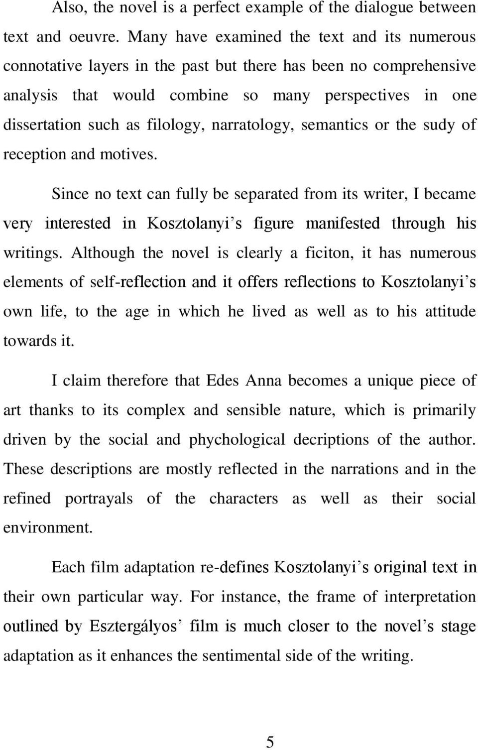 narratology, semantics or the sudy of reception and motives. Since no text can fully be separated from its writer, I became very interested in Kosztolanyi s figure manifested through his writings.