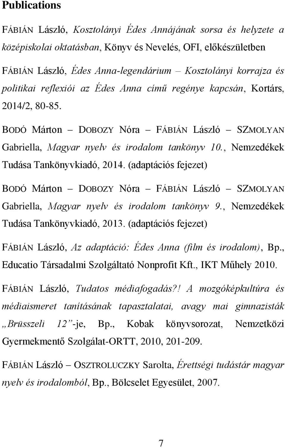 , Nemzedékek Tudása Tankönyvkiadó, 2014. (adaptációs fejezet) BODÓ Márton DOBOZY Nóra FÁBIÁN László SZMOLYAN Gabriella, Magyar nyelv s irodalom tan önyv 9., Nemzedékek Tudása Tankönyvkiadó, 2013.