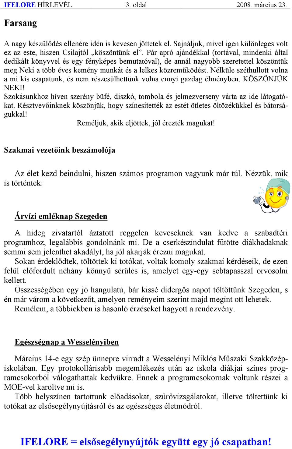 Nélküle széthullott volna a mi kis csapatunk, és nem részesülhettünk volna ennyi gazdag élményben. KÖSZÖNJÜK NEKI!