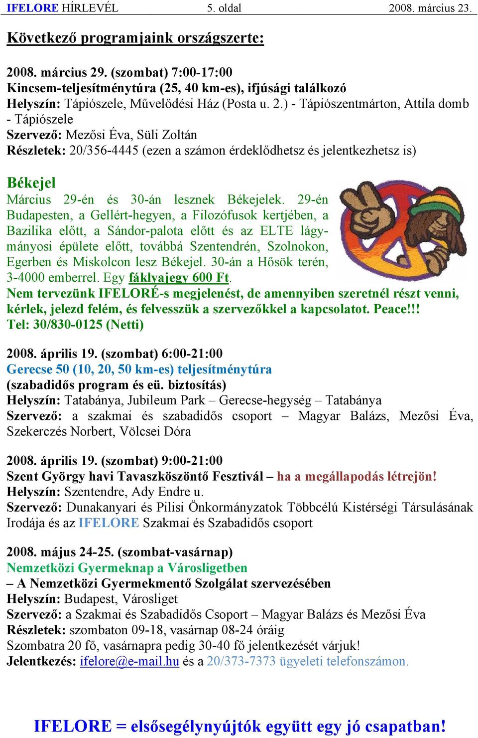 ) - Tápiószentmárton, Attila domb - Tápiószele Szervező: Mezősi Éva, Süli Zoltán Részletek: 20/356-4445 (ezen a számon érdeklődhetsz és jelentkezhetsz is) Békejel Március 29-én és 30-án lesznek