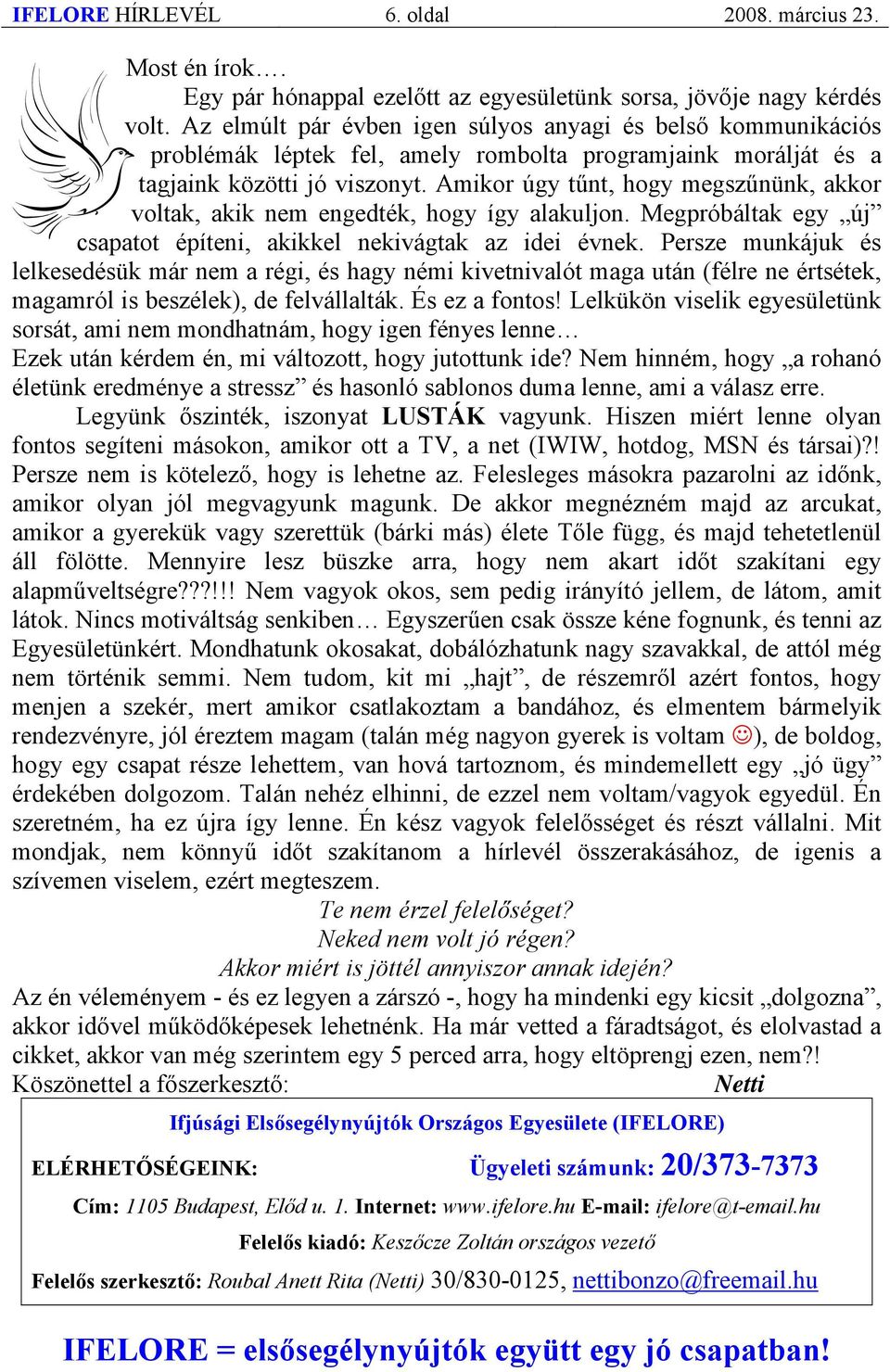 Amikor úgy tűnt, hogy megszűnünk, akkor voltak, akik nem engedték, hogy így alakuljon. Megpróbáltak egy új csapatot építeni, akikkel nekivágtak az idei évnek.