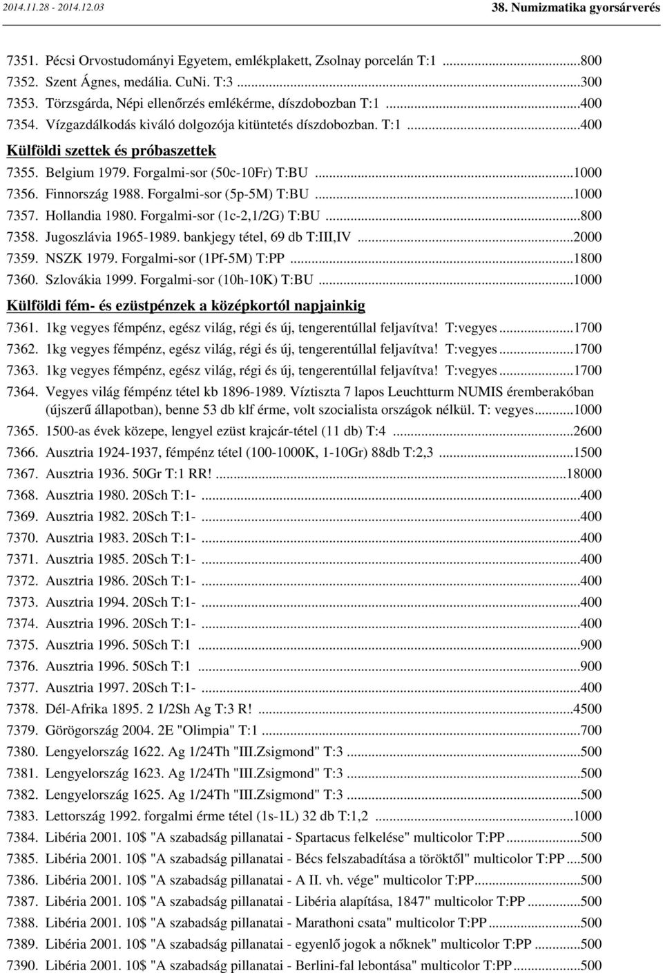 Forgalmi-sor (5p-5M) T:BU...1000 7357. Hollandia 1980. Forgalmi-sor (1c-2,1/2G) T:BU...800 7358. Jugoszlávia 1965-1989. bankjegy tétel, 69 db T:III,IV...2000 7359. NSZK 1979.
