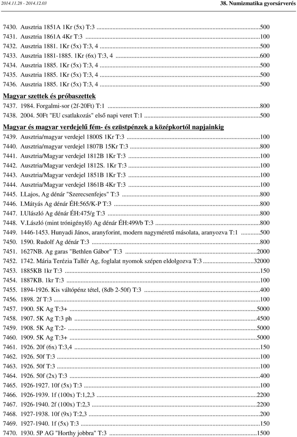 50Ft "EU csatlakozás" első napi veret T:1...500 Magyar és magyar verdejelű fém- és ezüstpénzek a középkortól napjainkig 7439. Ausztria/magyar verdejel 1800S 1Kr T:3...100 7440.