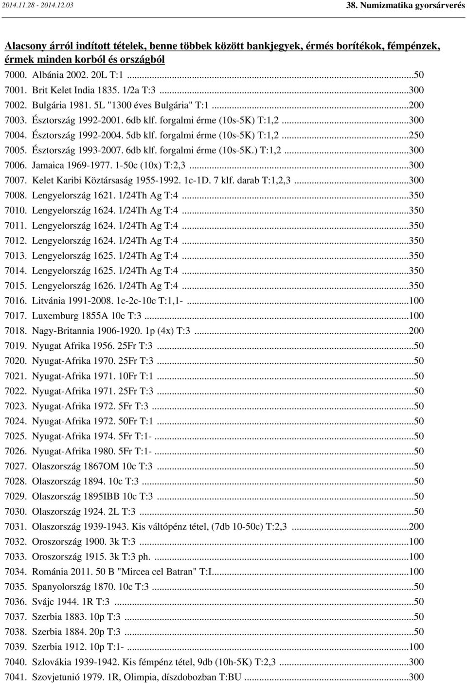 Észtország 1993-2007. 6db klf. forgalmi érme (10s-5K.) T:1,2...300 7006. Jamaica 1969-1977. 1-50c (10x) T:2,3...300 7007. Kelet Karibi Köztársaság 1955-1992. 1c-1D. 7 klf. darab T:1,2,3...300 7008.