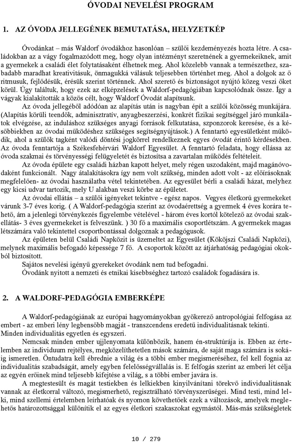 Ahol közelebb vannak a természethez, szabadabb maradhat kreativitásuk, önmagukká válásuk teljesebben történhet meg. Ahol a dolgok az ő ritmusuk, fejlődésük, érésük szerint történnek.