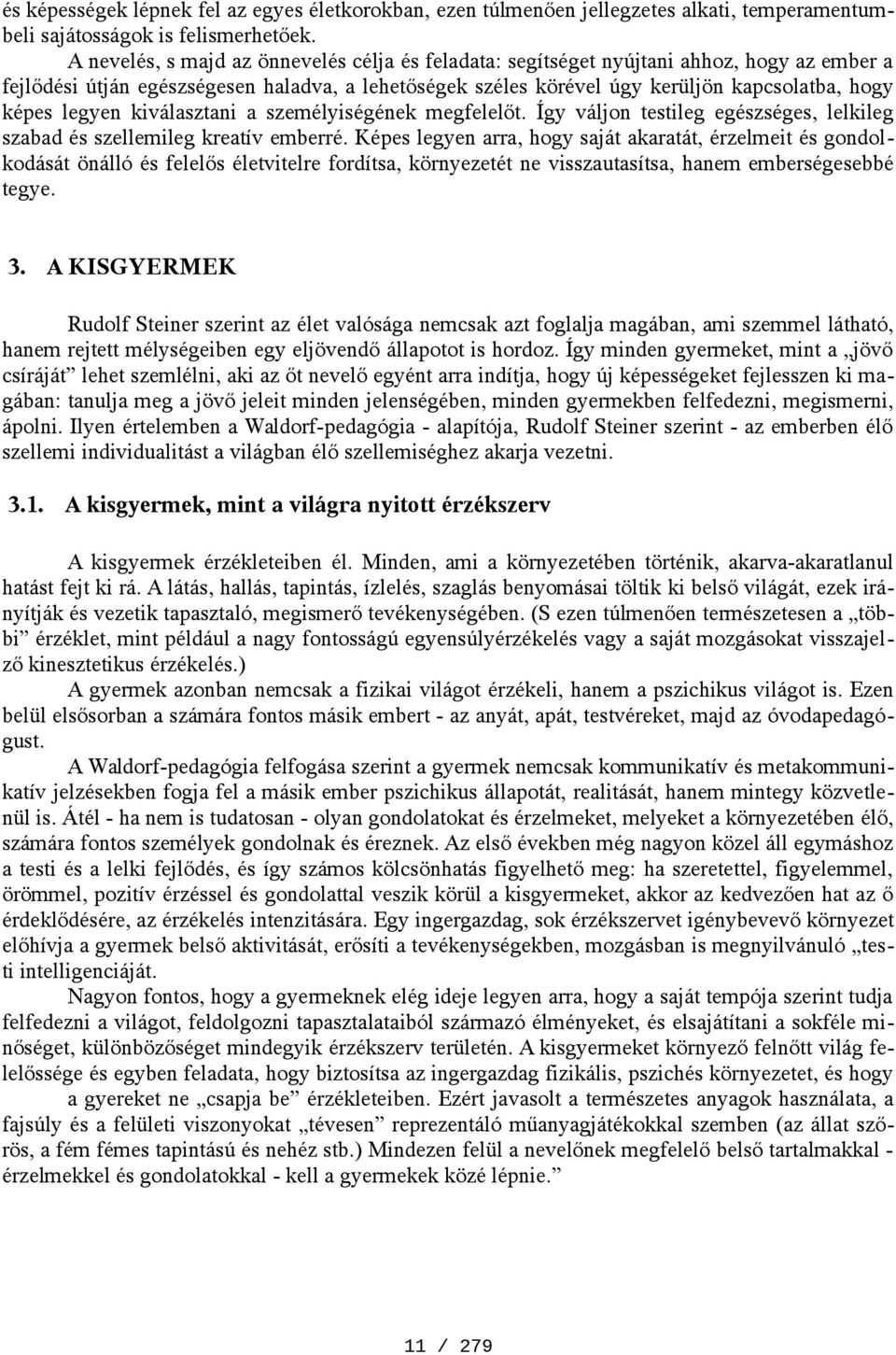 legyen kiválasztani a személyiségének megfelelőt. Így váljon testileg egészséges, lelkileg szabad és szellemileg kreatív emberré.