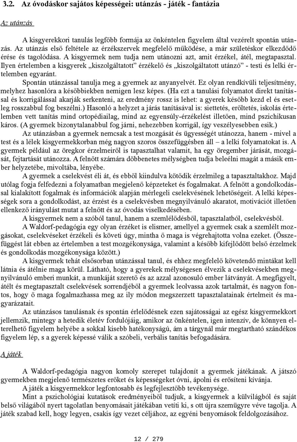 Ilyen értelemben a kisgyerek kiszolgáltatott érzékelő és kiszolgáltatott utánzó - testi és lelki értelemben egyaránt. Spontán utánzással tanulja meg a gyermek az anyanyelvét.