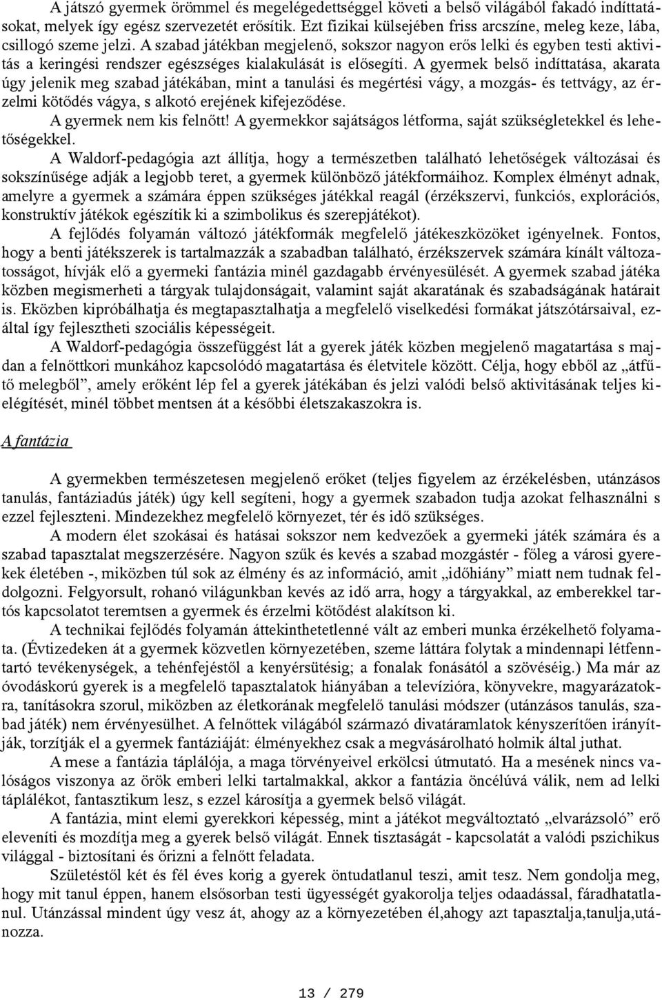 A szabad játékban megjelenő, sokszor nagyon erős lelki és egyben testi aktivitás a keringési rendszer egészséges kialakulását is elősegíti.