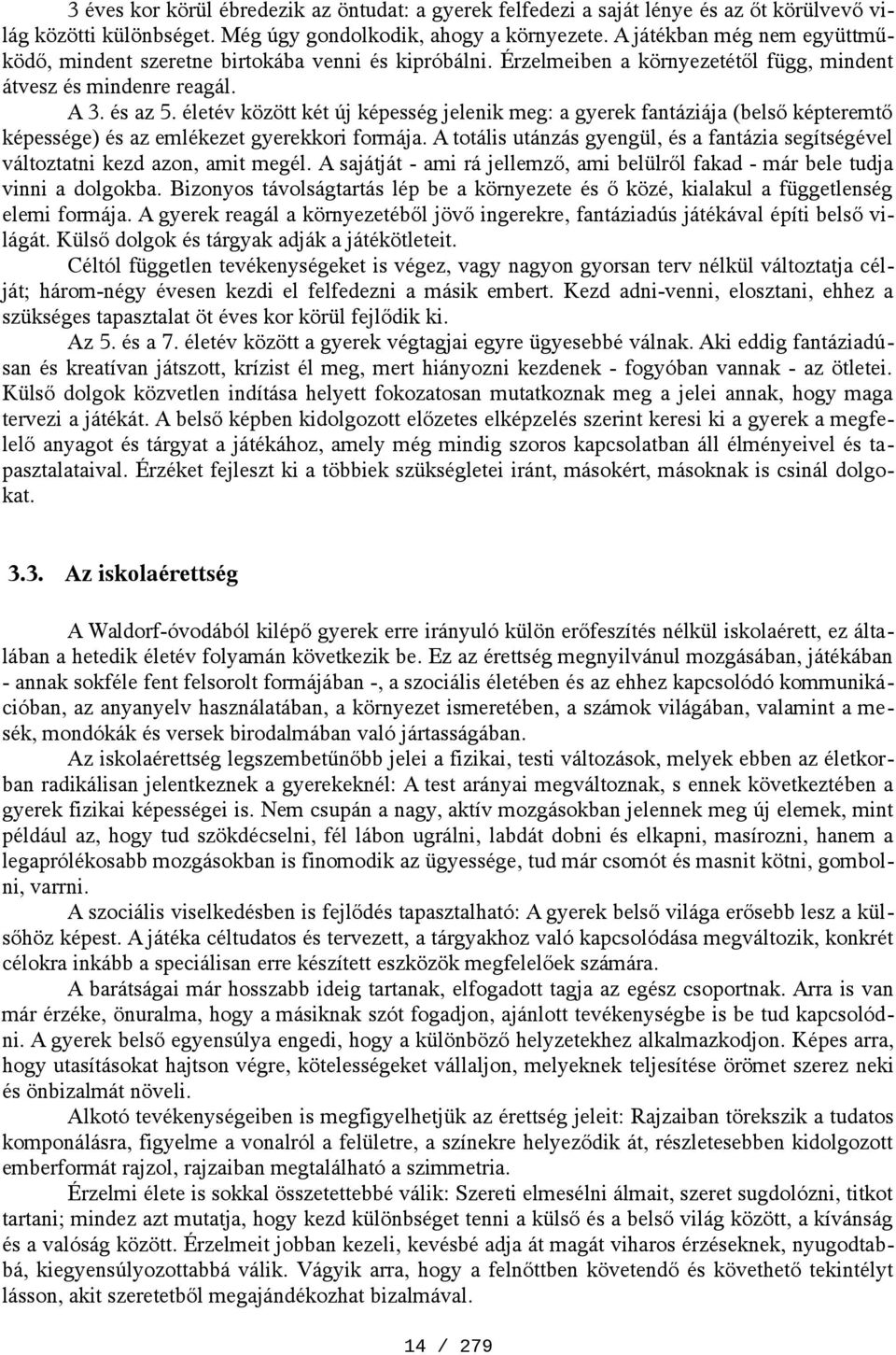 életév között két új képesség jelenik meg: a gyerek fantáziája (belső képteremtő képessége) és az emlékezet gyerekkori formája.