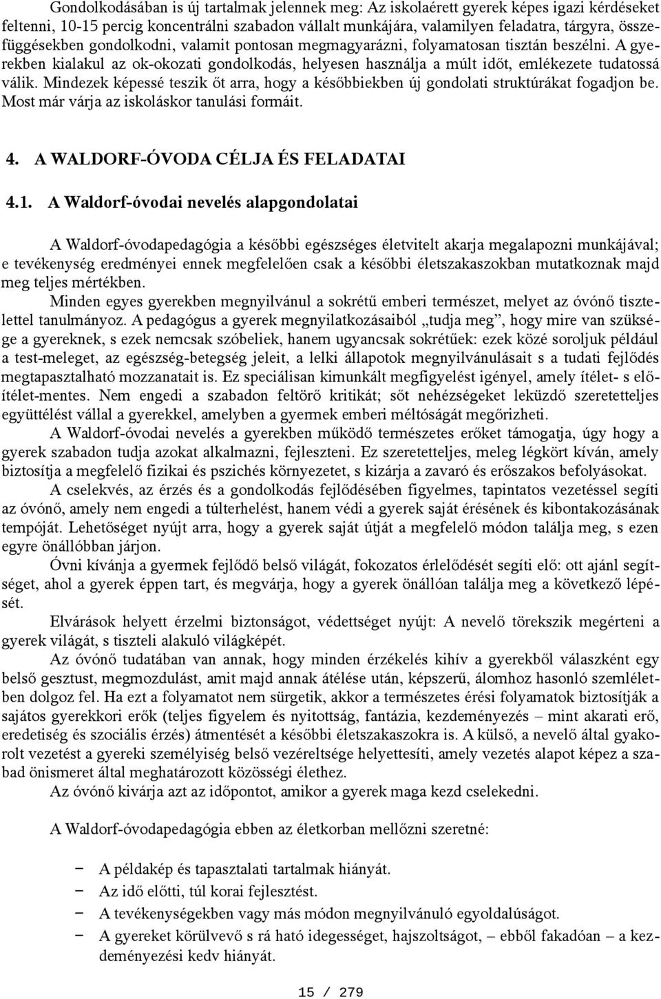 Mindezek képessé teszik őt arra, hogy a későbbiekben új gondolati struktúrákat fogadjon be. Most már várja az iskoláskor tanulási formáit. 4. A WALDORF-ÓVODA CÉLJA ÉS FELADATAI 4.1.