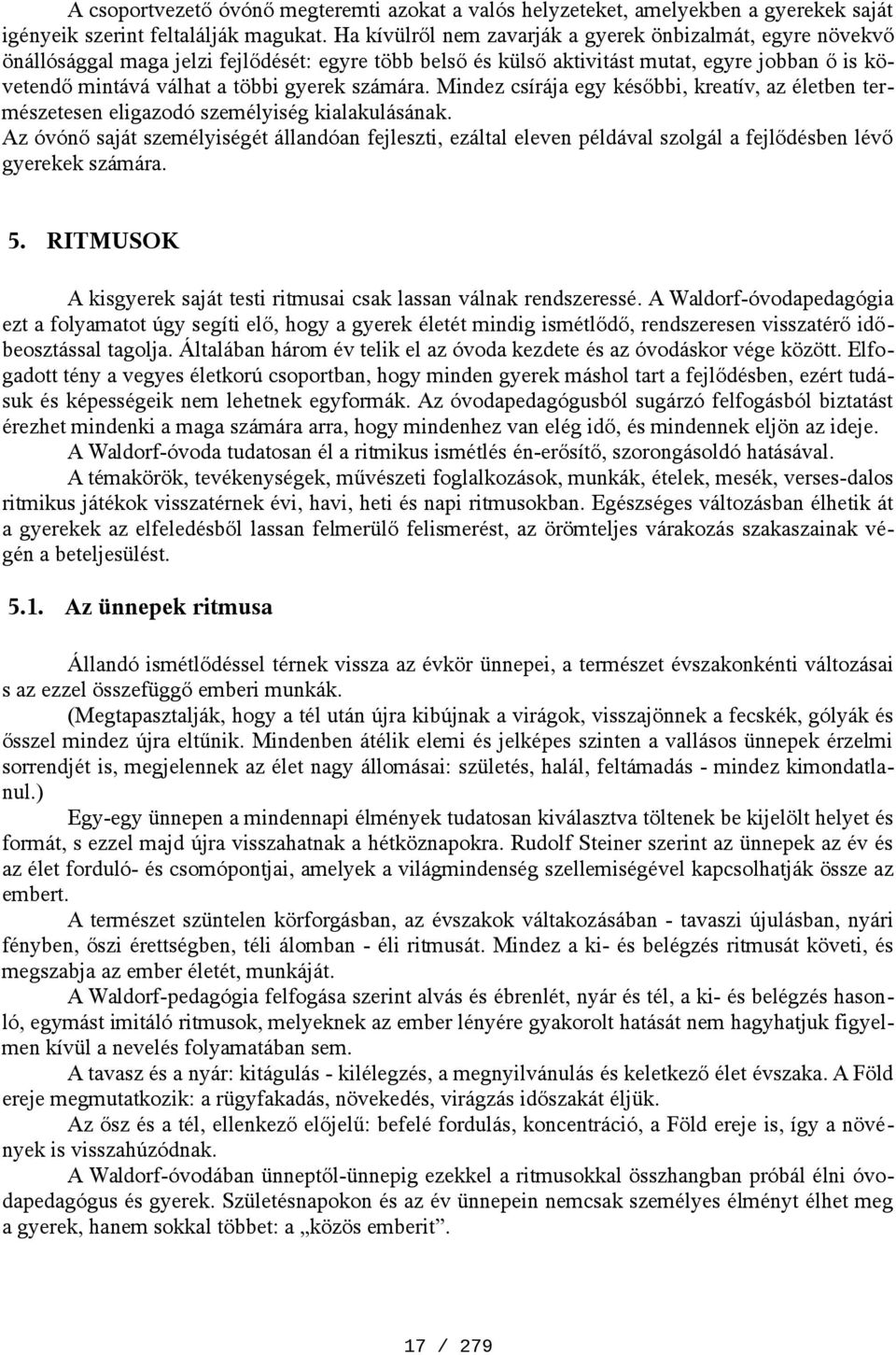 számára. Mindez csírája egy későbbi, kreatív, az életben természetesen eligazodó személyiség kialakulásának.