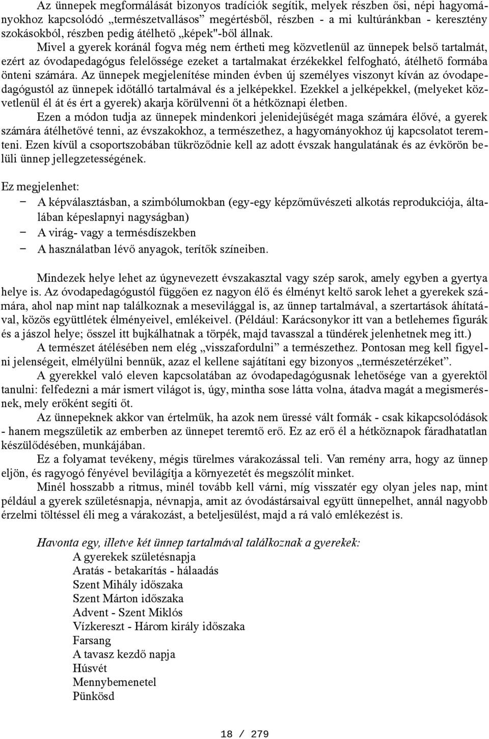 Mivel a gyerek koránál fogva még nem értheti meg közvetlenül az ünnepek belső tartalmát, ezért az óvodapedagógus felelőssége ezeket a tartalmakat érzékekkel felfogható, átélhető formába önteni