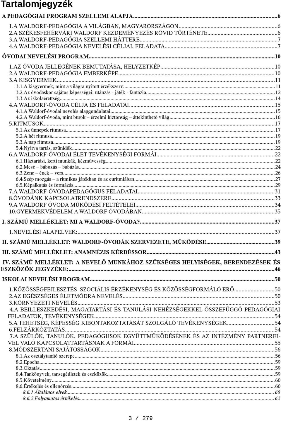 A WALDORF-PEDAGÓGIA EMBERKÉPE...10 3.A KISGYERMEK...11 3.1.A kisgyermek, mint a világra nyitott érzékszerv...11 3.2.Az óvodáskor sajátos képességei: utánzás - játék - fantázia...12 3.3.Az iskolaérettség.
