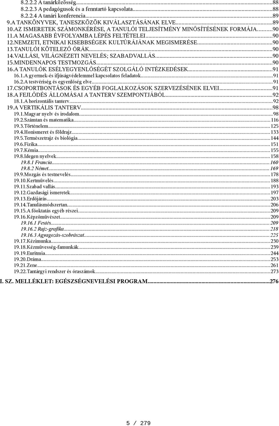 TANULÓI KÖTELEZŐ ÓRÁK...90 14.VALLÁSI, VILÁGNÉZETI NEVELÉS; SZABADVALLÁS...90 15.MINDENNAPOS TESTMOZGÁS...90 16.A TANULÓK ESÉLYEGYENLŐSÉGÉT SZOLGÁLÓ INTÉZKEDÉSEK...91 16.1.A gyermek-és ifjúságvédelemmel kapcsolatos feladatok.