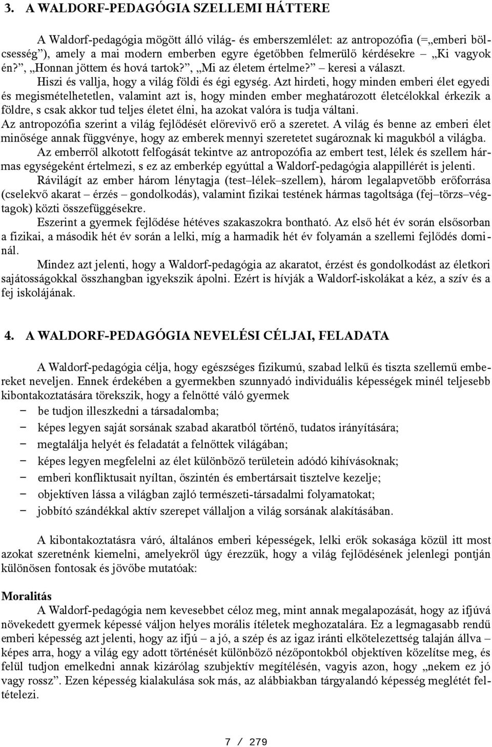 Azt hirdeti, hogy minden emberi élet egyedi és megismételhetetlen, valamint azt is, hogy minden ember meghatározott életcélokkal érkezik a földre, s csak akkor tud teljes életet élni, ha azokat