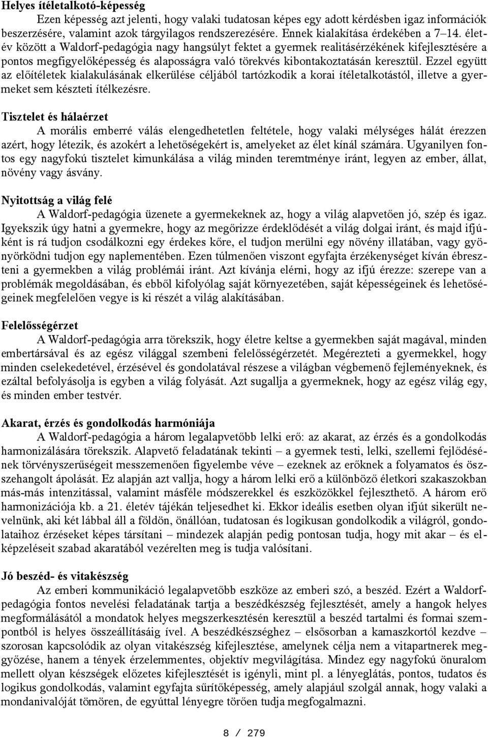 életév között a Waldorf-pedagógia nagy hangsúlyt fektet a gyermek realitásérzékének kifejlesztésére a pontos megfigyelőképesség és alaposságra való törekvés kibontakoztatásán keresztül.